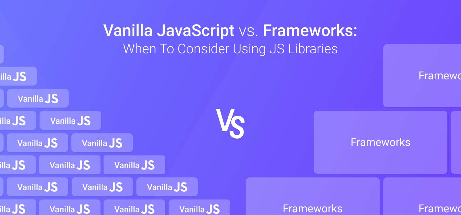 Vanilla JS vs Framework: When To Consider Using JavaScript Libraries